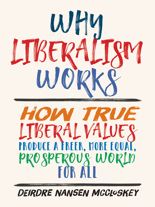 Title details for Why Liberalism Works by Deirdre Nansen McCloskey - Available